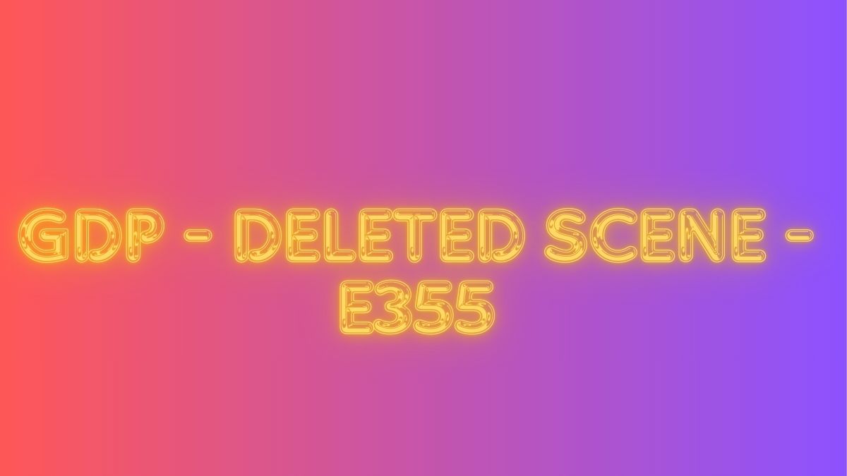 Gdp - Deleted Scene - E355